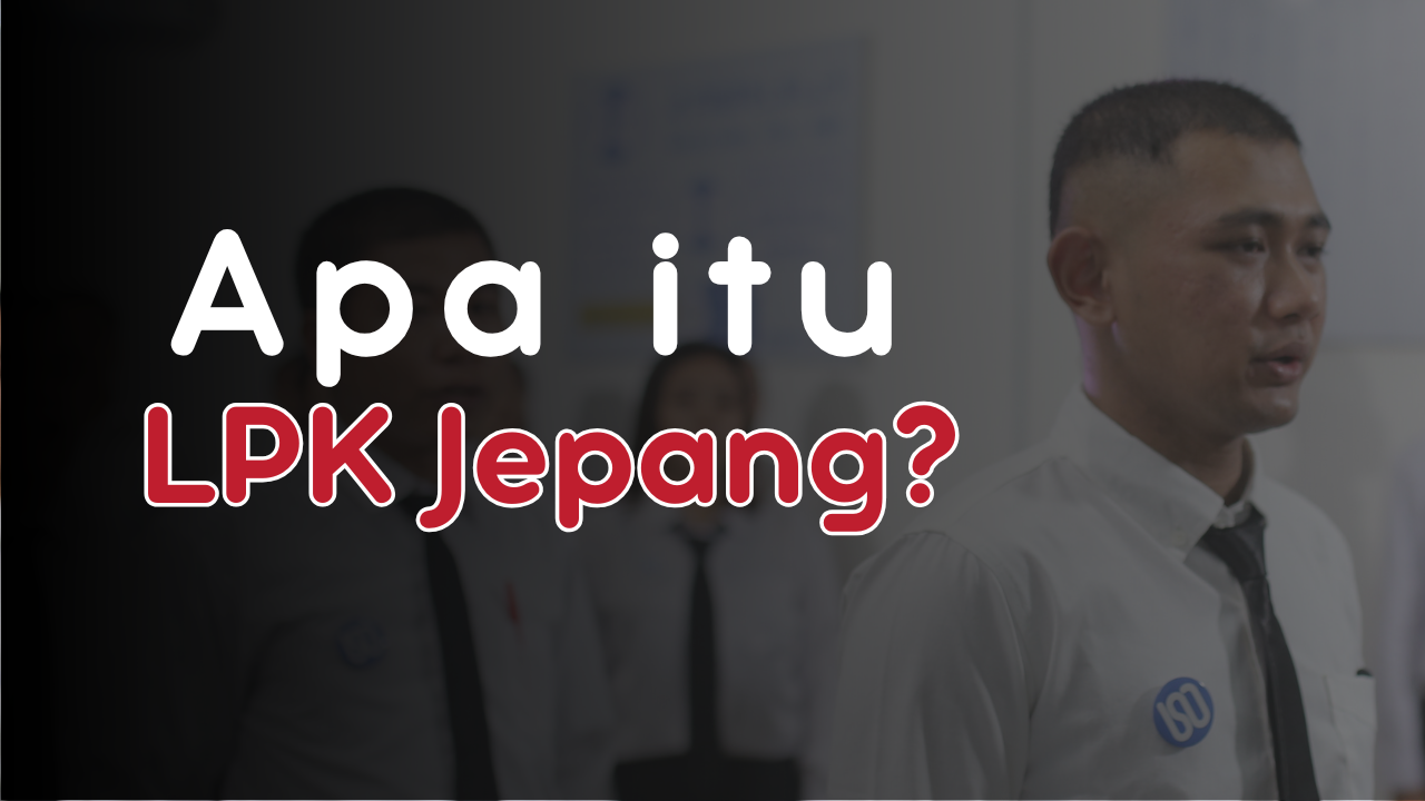 apa lpk jepang pilihan - Apa Itu LPK Jepang dan Mengapa Ini Bisa Menjadi Pilihan Terbaik untuk Karir Anda?
